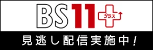 過去の放送回はBS11+（BS11プラス）でチェック